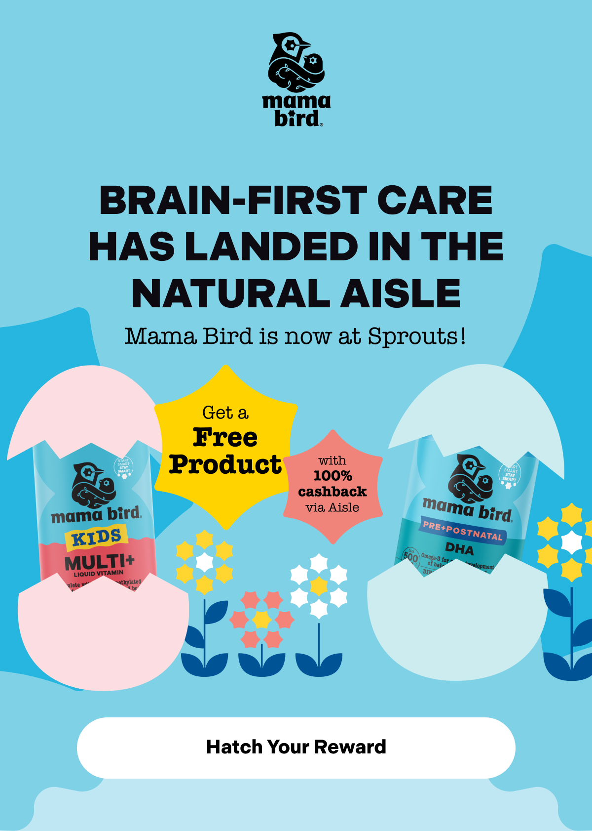 Brain-first care has landed in the natural aisle Get 100% cash back – find Mama Bird in-store now