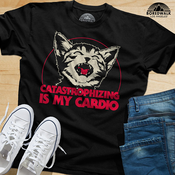 Catastrophizing Is My Cardio Shirt