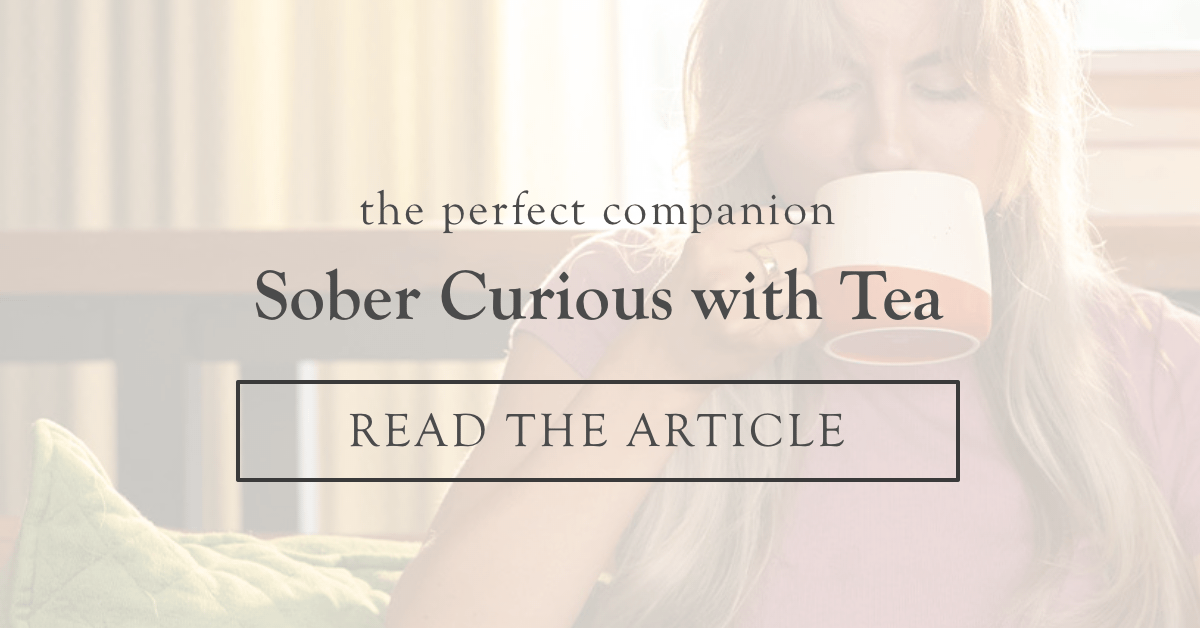 Sober Curious with Tea  |  Read the Article >