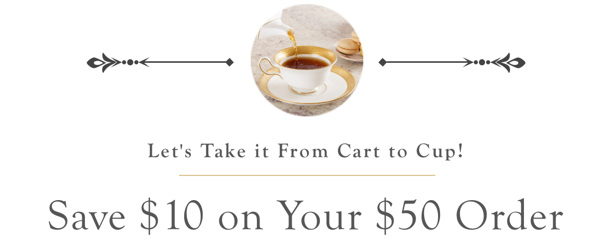 Let's Take it From Cart to Cup! Save $10 on Your $50 Order