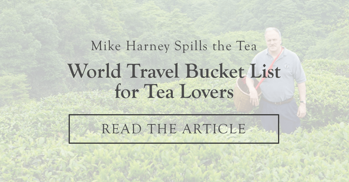 World Travel Bucket List for Tea Lovers  |  Read the Article >