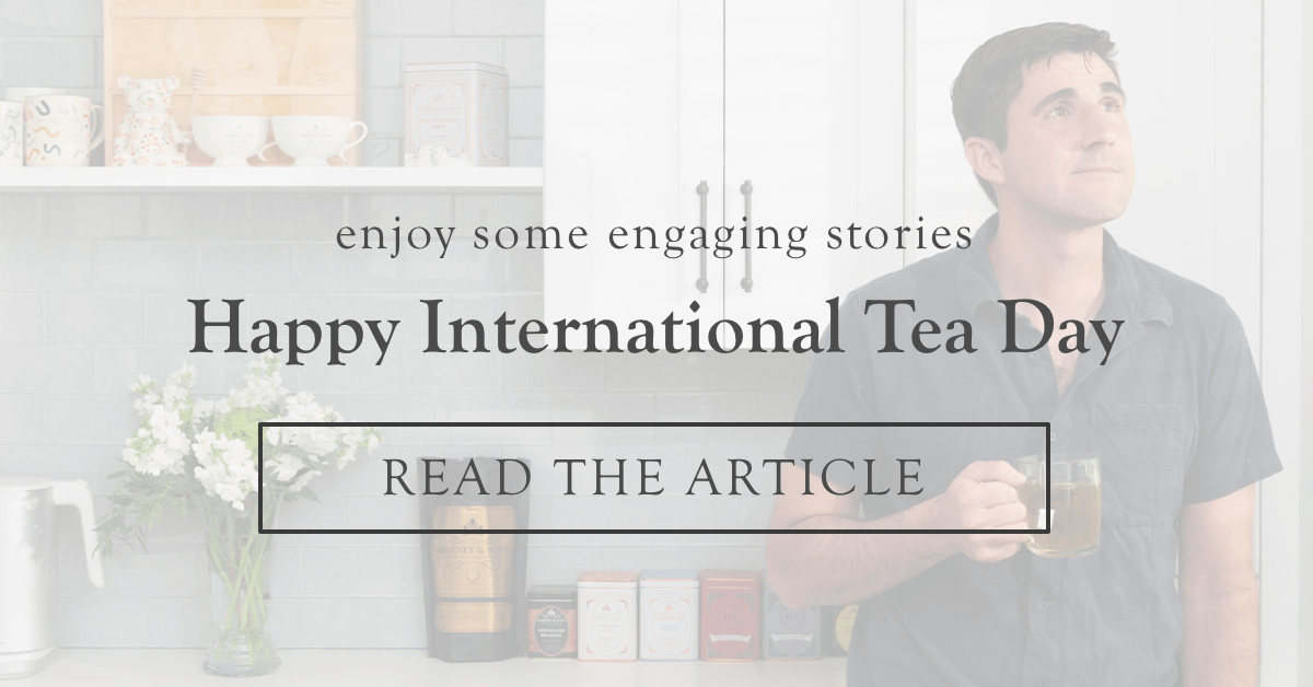 Happy International Tea Day  |  Read the Article >