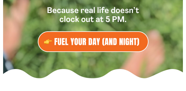 fuel your day (and night)