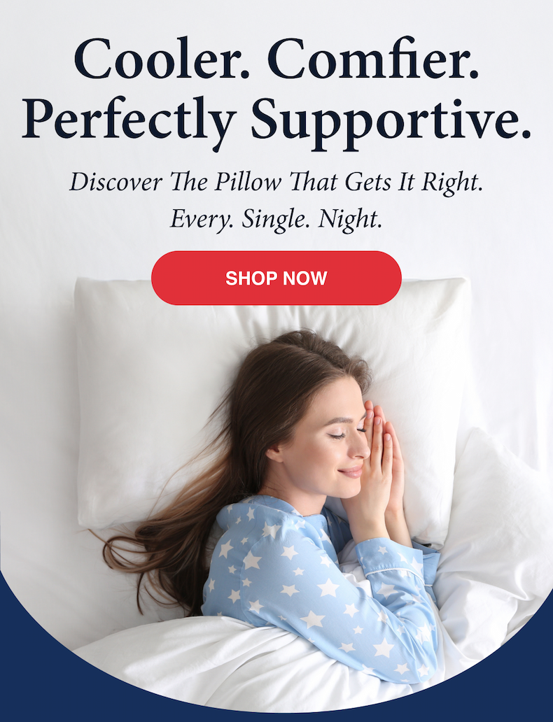 Cooler. Comfier. Perfectly Supportive.