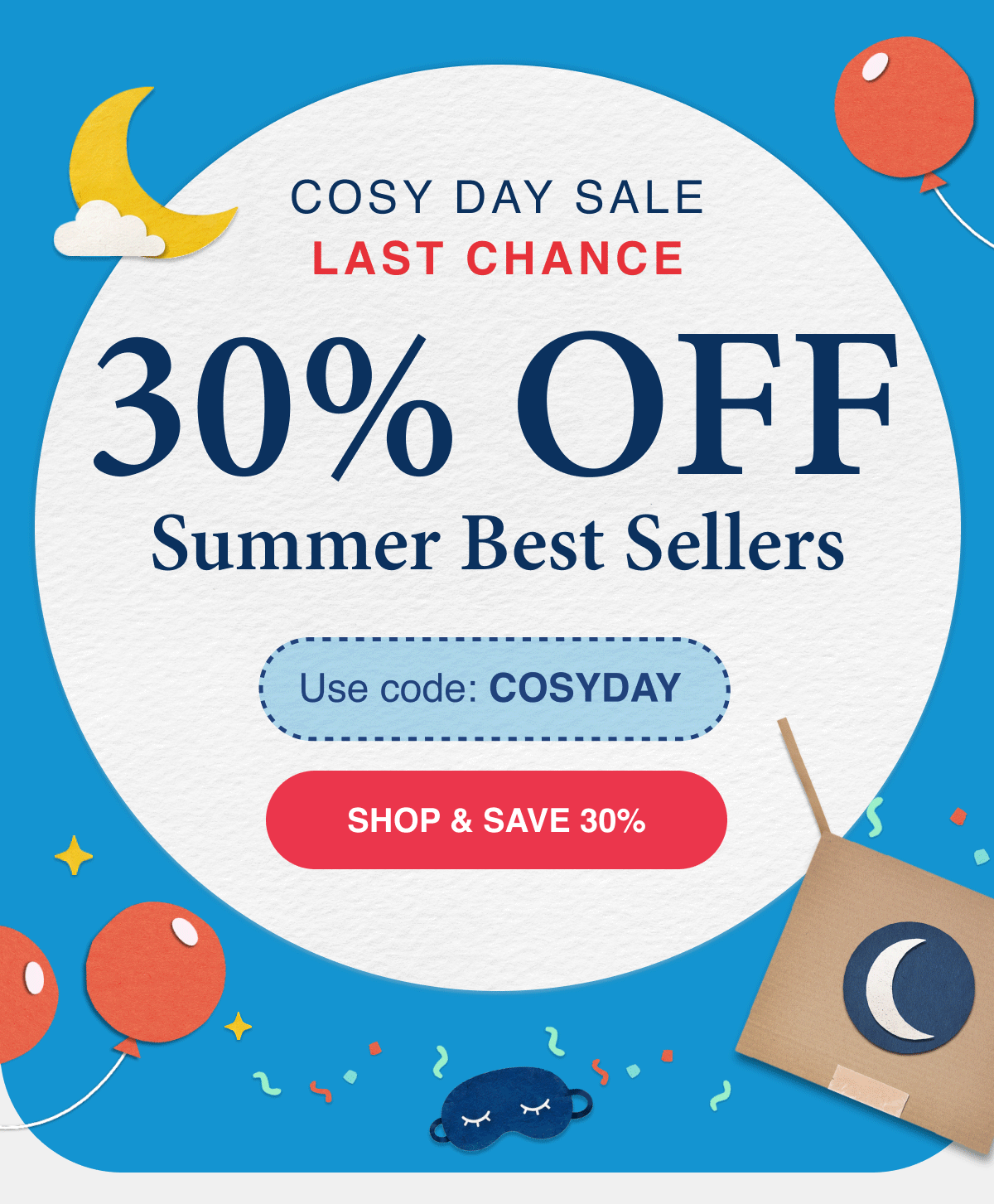 COSY DAY SALE LAST CHANCE 30% OFF Summer Best Sellers Use Code: COSYDAY