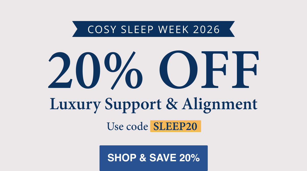 Cosy Sleep Week 2026 20% OFF Luxury Support & Alignment  Use Code SLEEP20