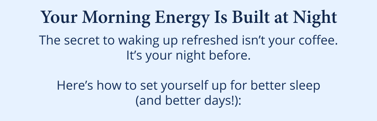 Your morning energy is built at night
