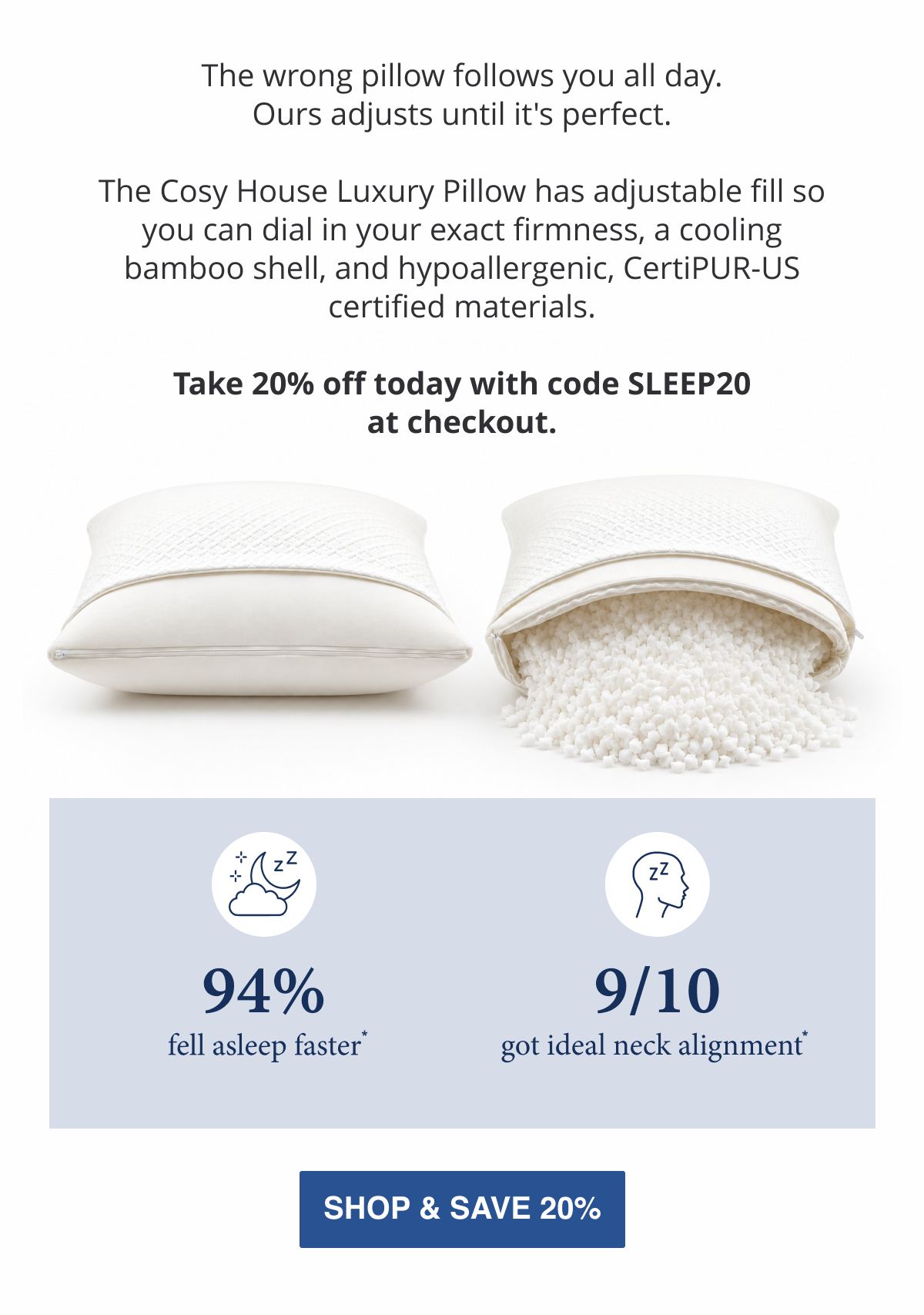 Take 20% off our Luxury Pillow that gets your head and neck right.
