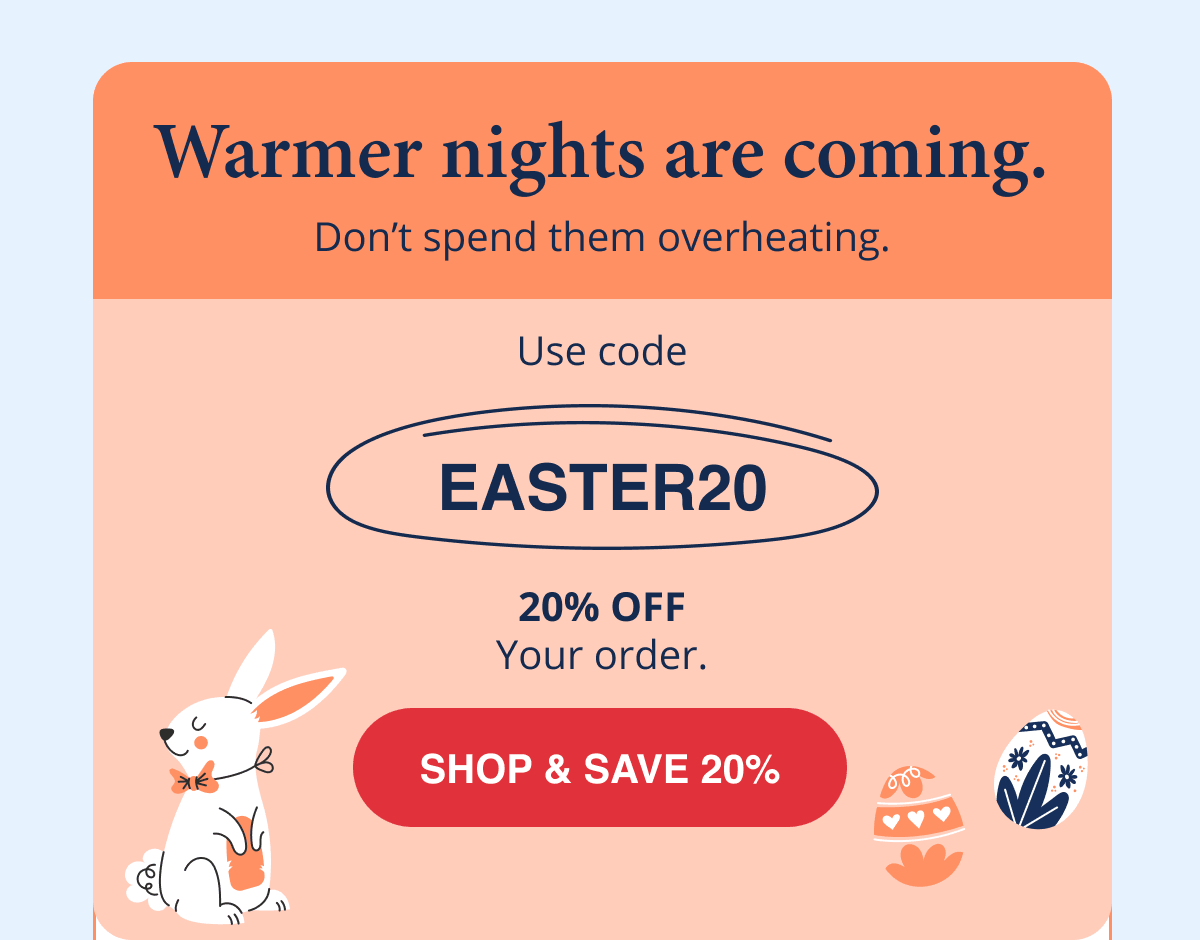 SHOP & SAVE 20% with code EASTER20