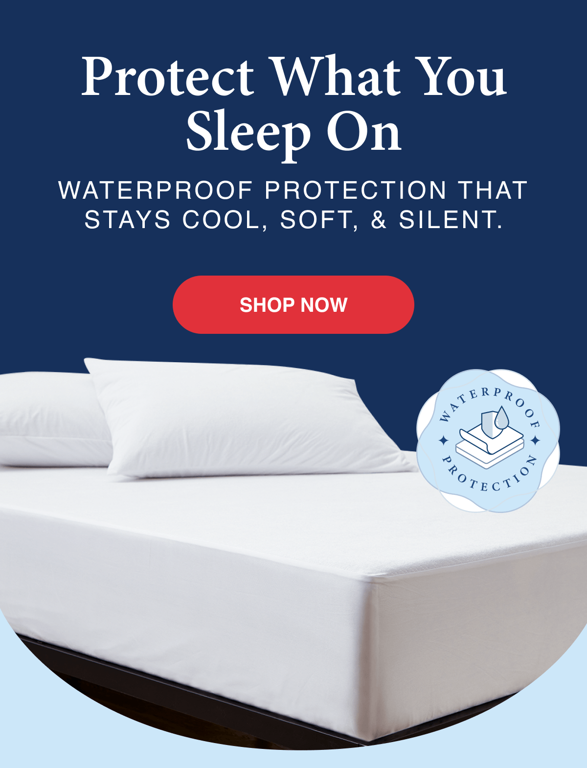 Protect what you sleep on with waterproof protection that stays cool, soft and silent