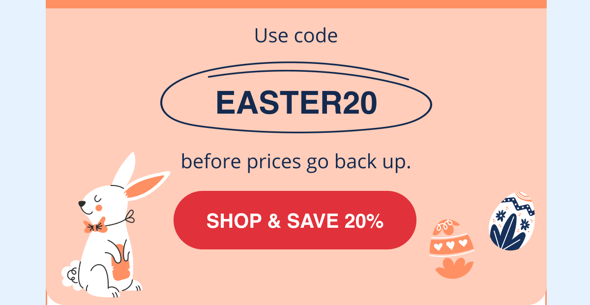 SHOP & SAVE 20% with code EASTER20