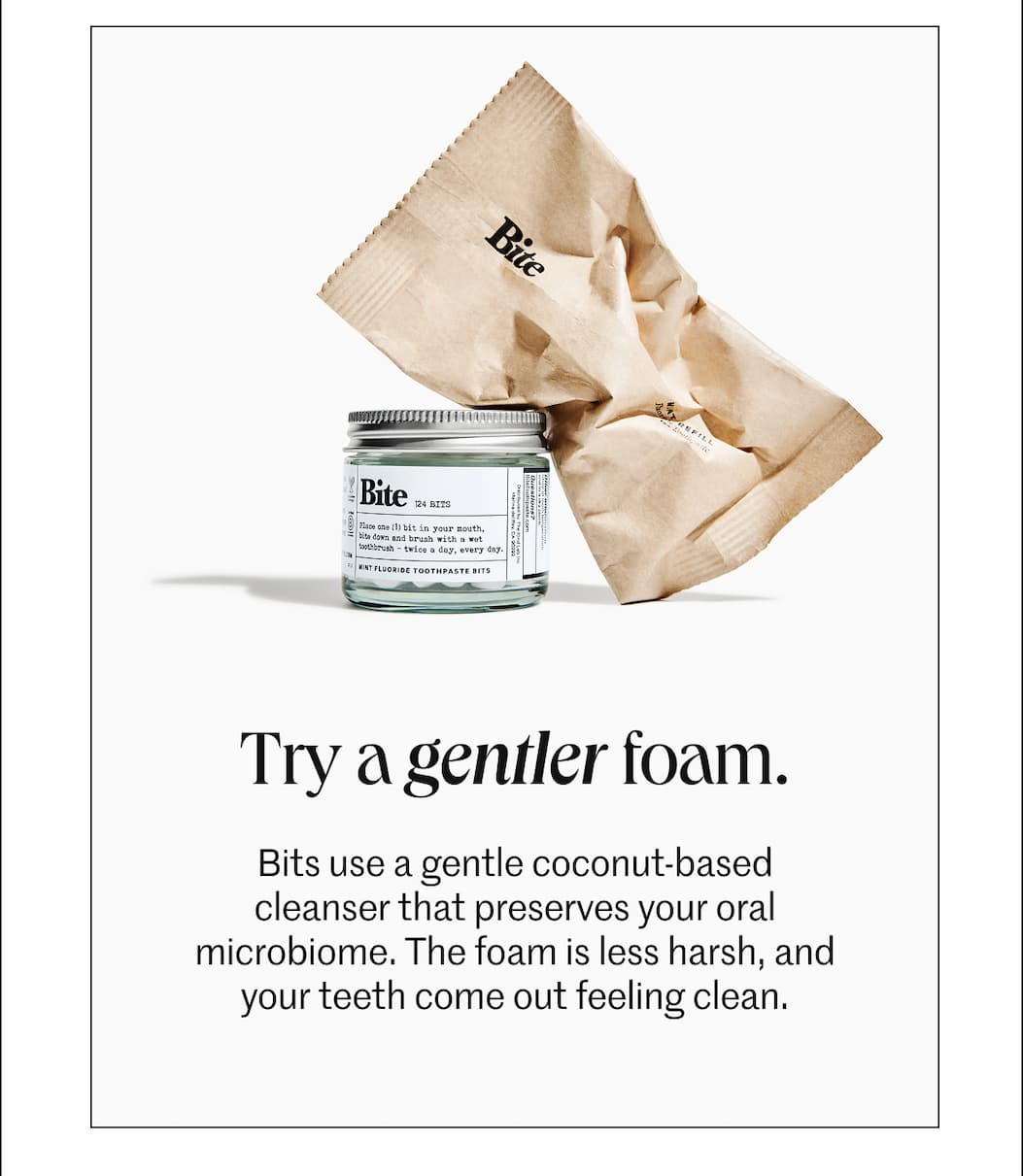 Try a gentler foam