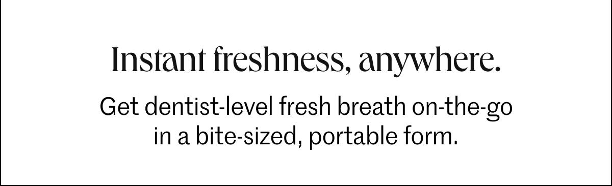 Instant freshness, anywhere.