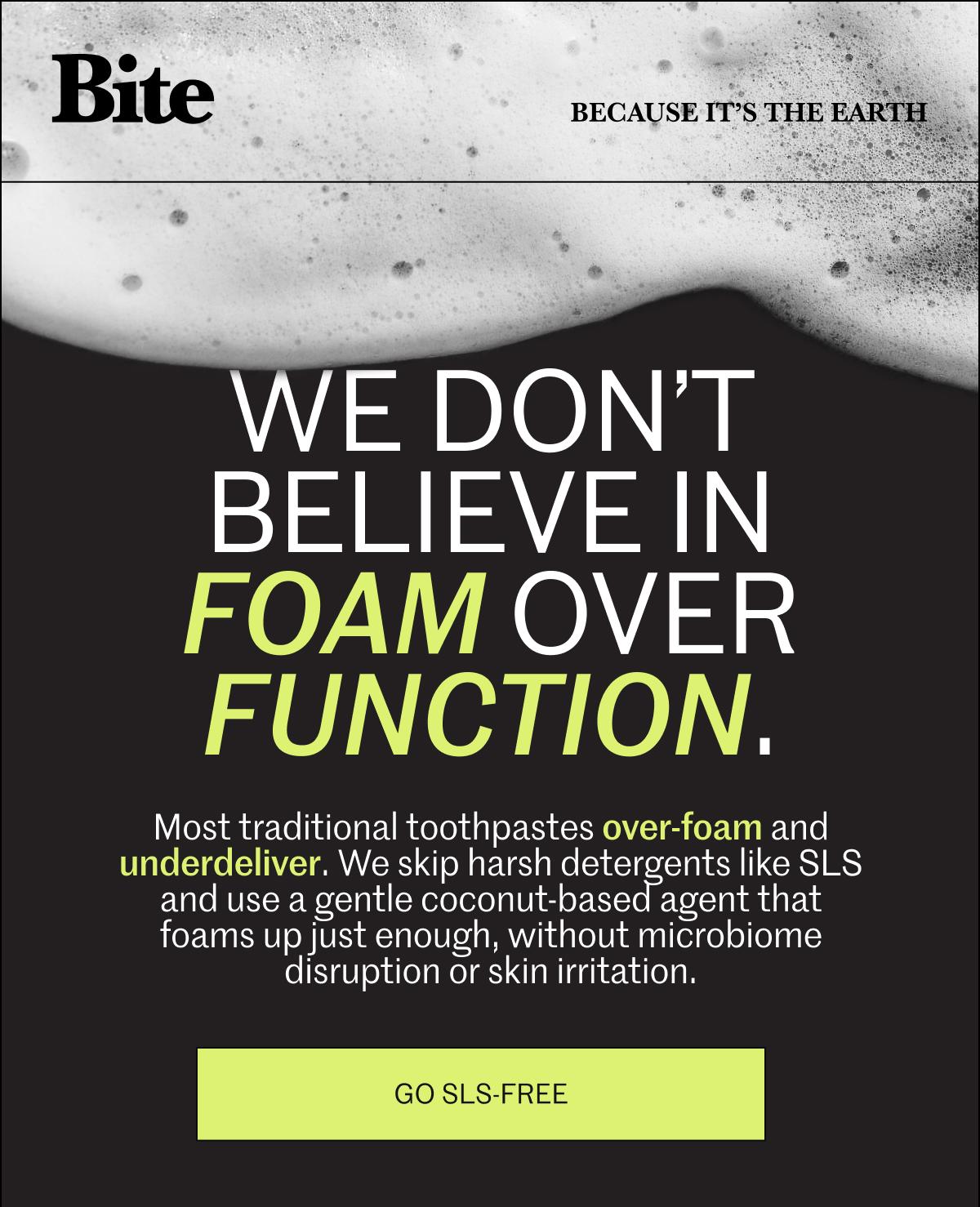 We don't believe in foam over function.