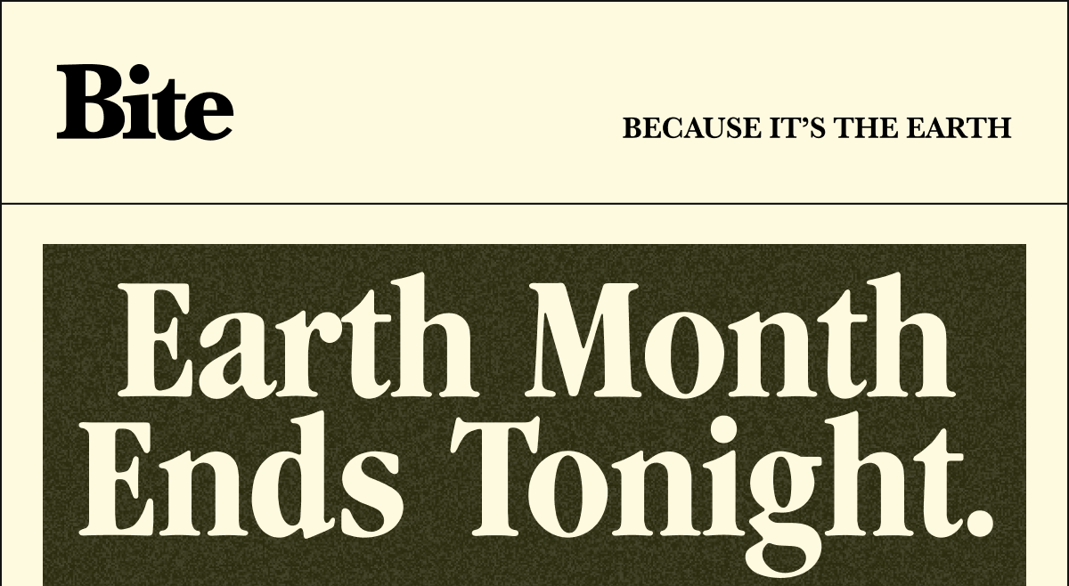 Earth Month Ends Tonight.