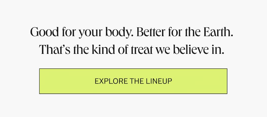 Good for your body. Better for the earth.