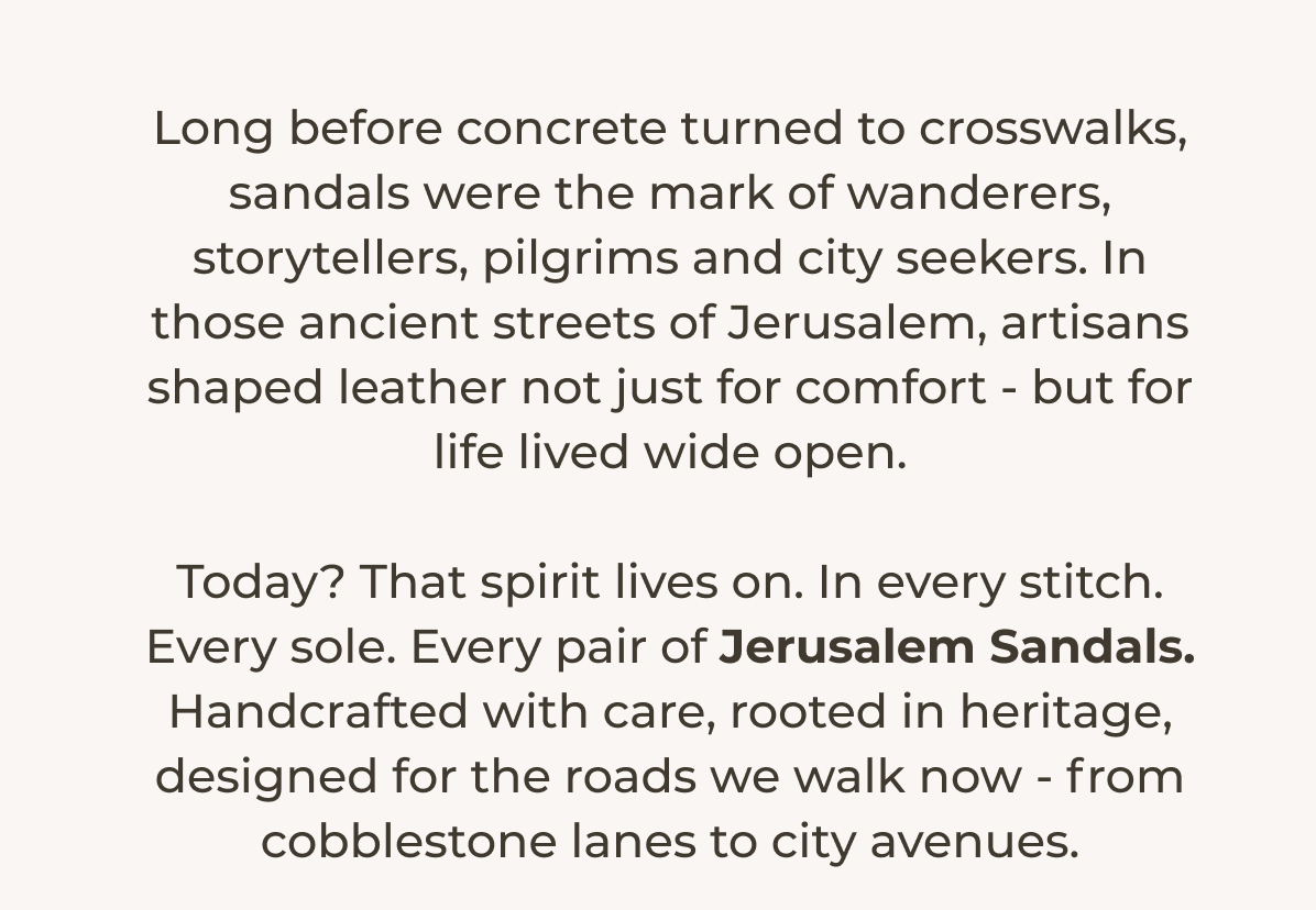Long before concrete turned to crosswalks, sandals were the mark of wanderers, storytellers, pilgrims and city seekers.