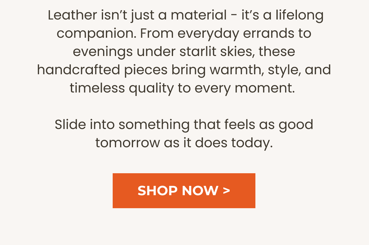 Leather isn’t just a material - it’s a lifelong companion. 