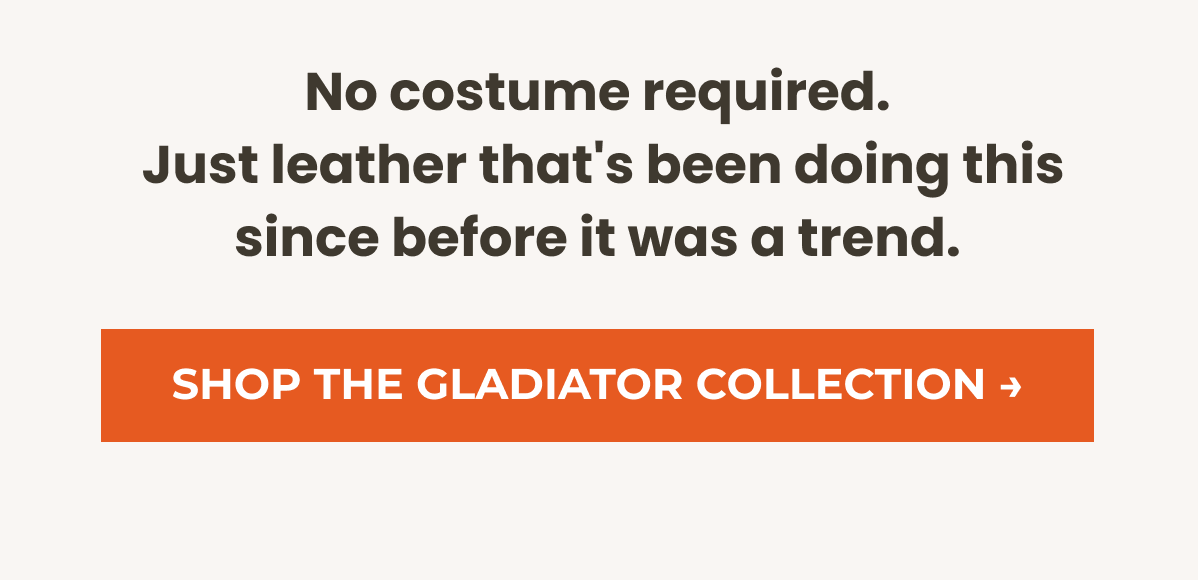 Shop the Gladiator Collection →