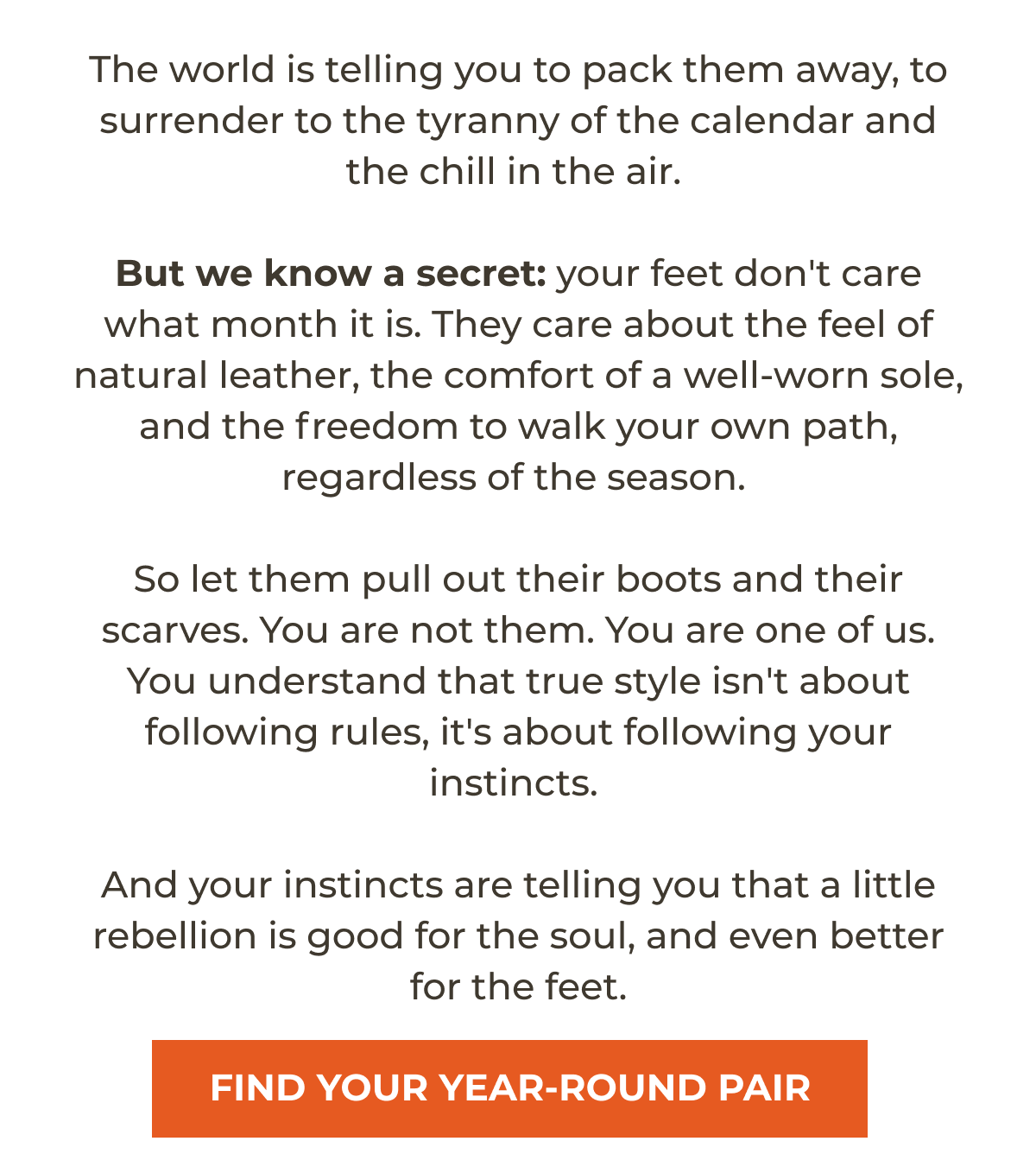 The world is telling you to pack them away, to surrender to the tyranny of the calendar and the chill in the air. 