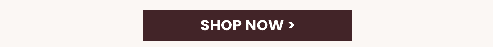 SHOP NOW >