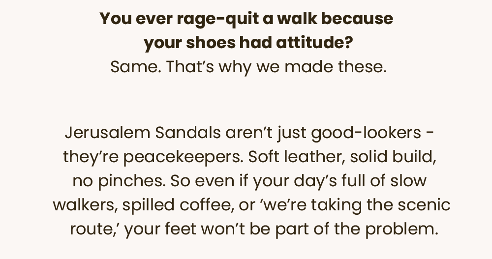 You ever rage-quit a walk because your shoes had attitude?