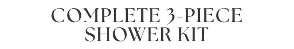 COMPLETE 3-PIECE SHOWER KIT