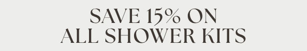 SAVE 15% ON ALL SHOWER KITS 
