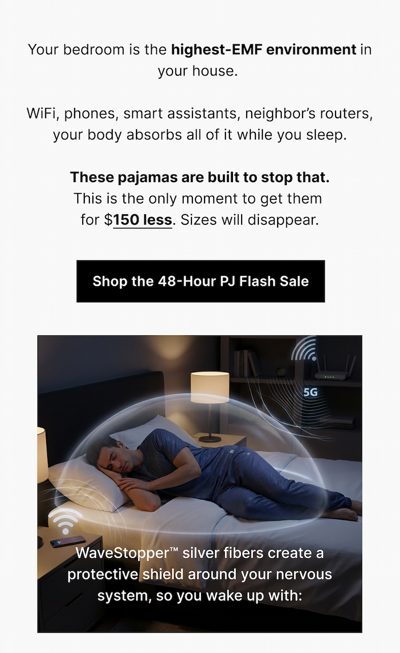 WiFi, phones, smart assistants, neighbor's routers, your body absorbs all of it while you sleep.  These pajamas are built to stop that. This is the only moment to get them  for $150 less. Sizes will disappear.