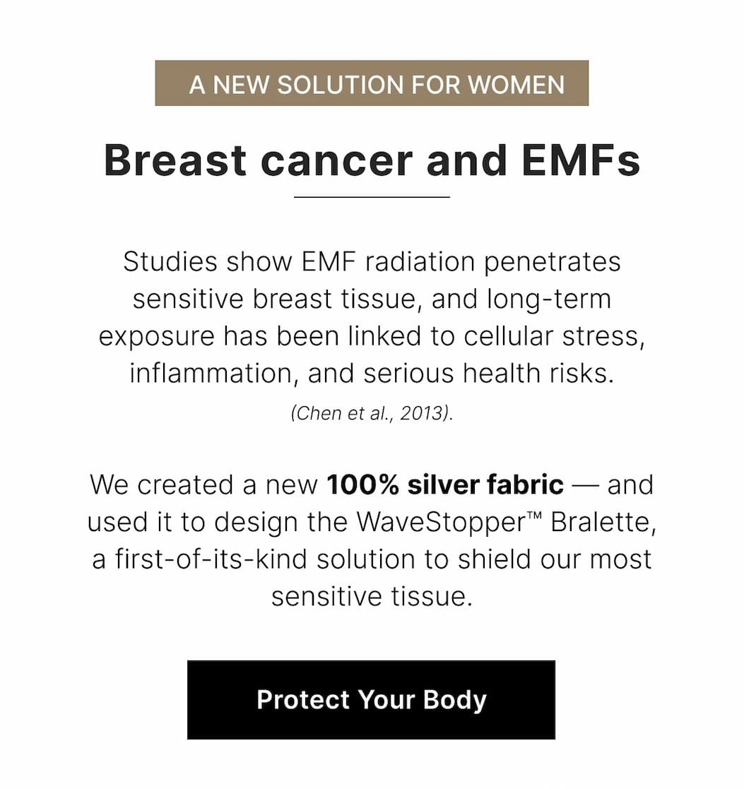 We created a new 100% silver fabric — and used it to design the WaveStopper™ Bralette, a first-of-its-kind solution to shield our most sensitive tissue.
