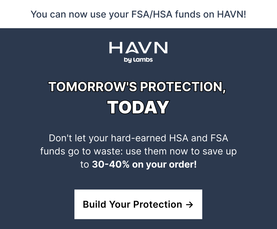 Don't let your hard-earned HSA and FSA funds go to waste: use them now to save up to 30-40% on your order!