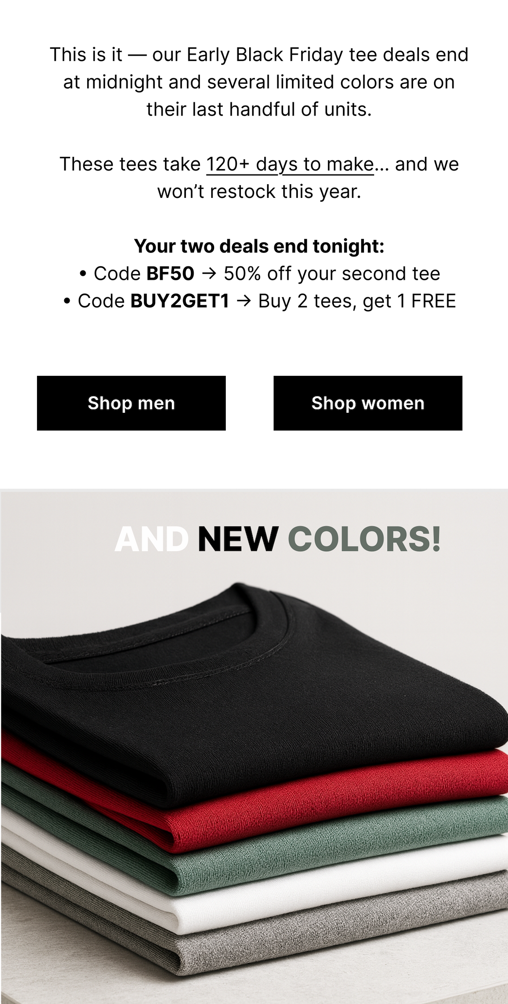 This is it — our Early Black Friday tee deals end at midnight and several limited colors are on their last handful of units.