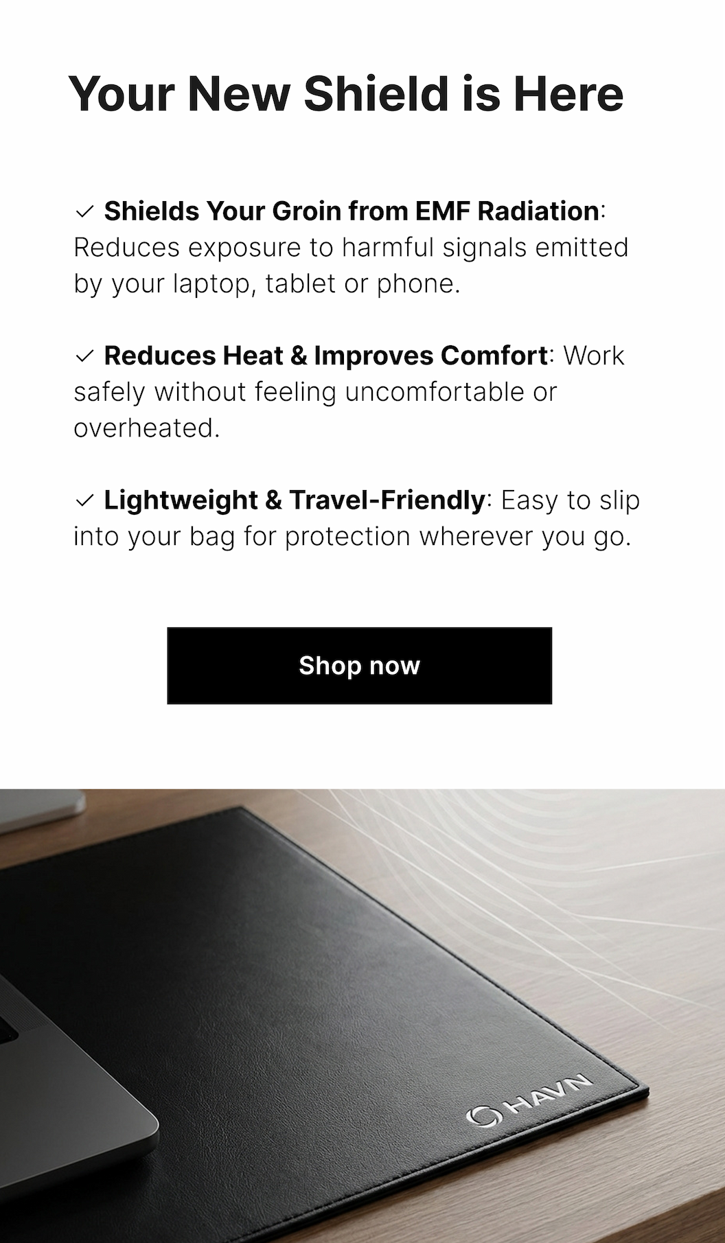 ✓ Shields Your Groin from EMF Radiation: Reduces exposure to harmful signals emitted by your laptop, tablet or phone.