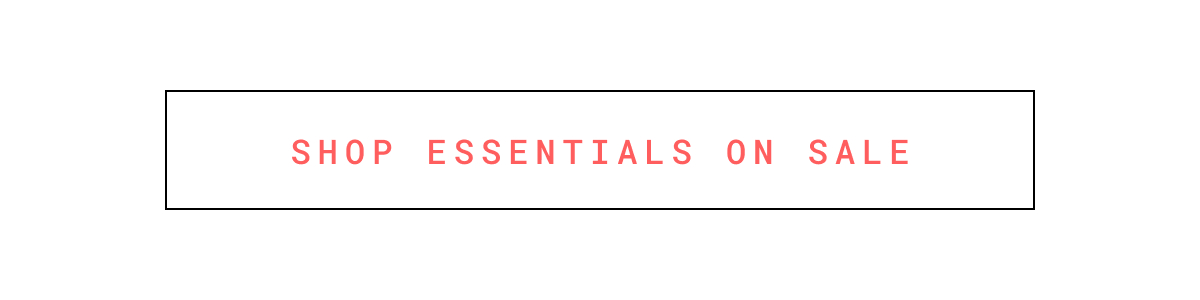 SHOP ESSENTIALS ON SALE >>