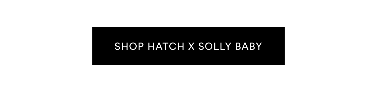 SHOP HATCH x SOLLY BABY >>