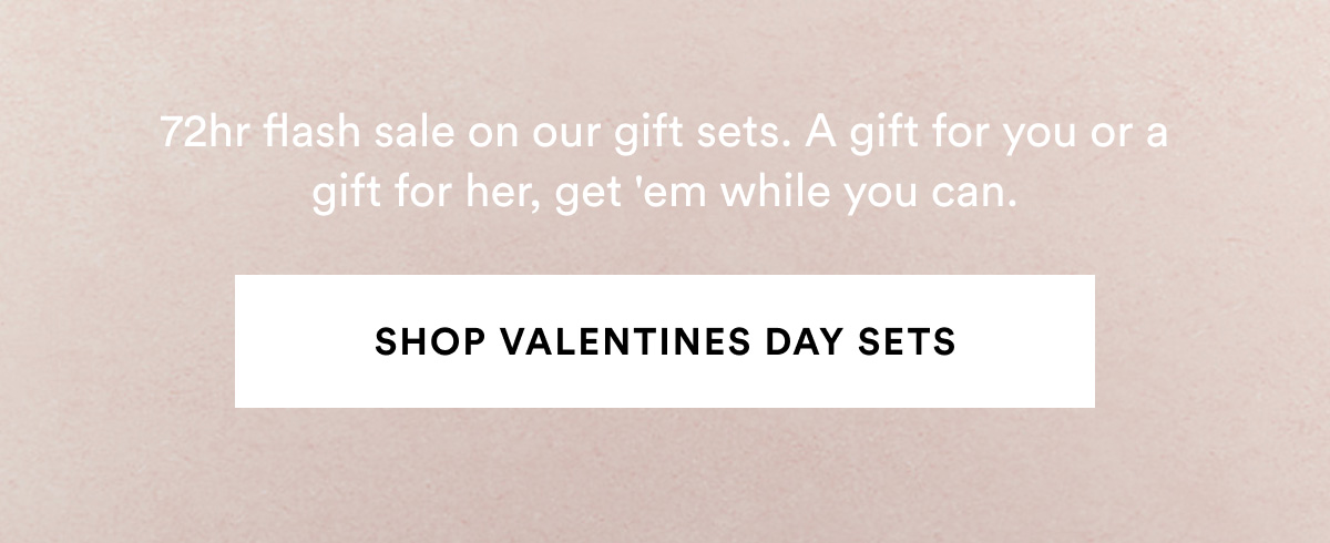 SHOP VALENTINE'S DAY SETS >>