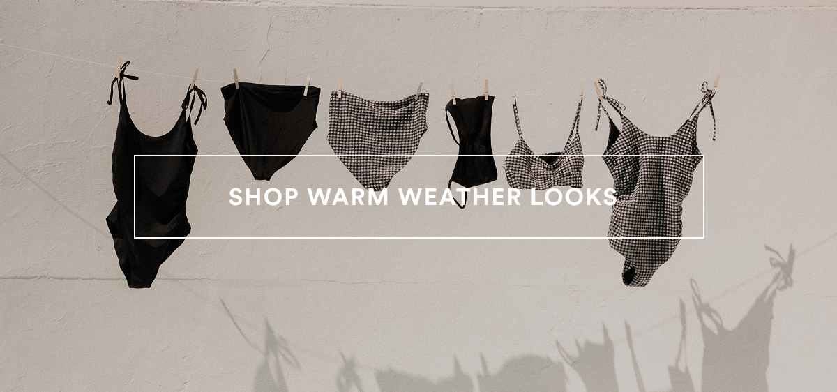 SHOP WARM WEATHER LOOKS >>