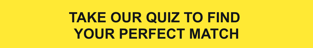 Take our quiz to find your perfect match