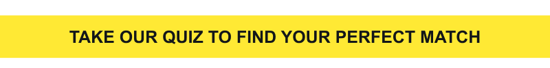 Take our quiz to find your perfect match.