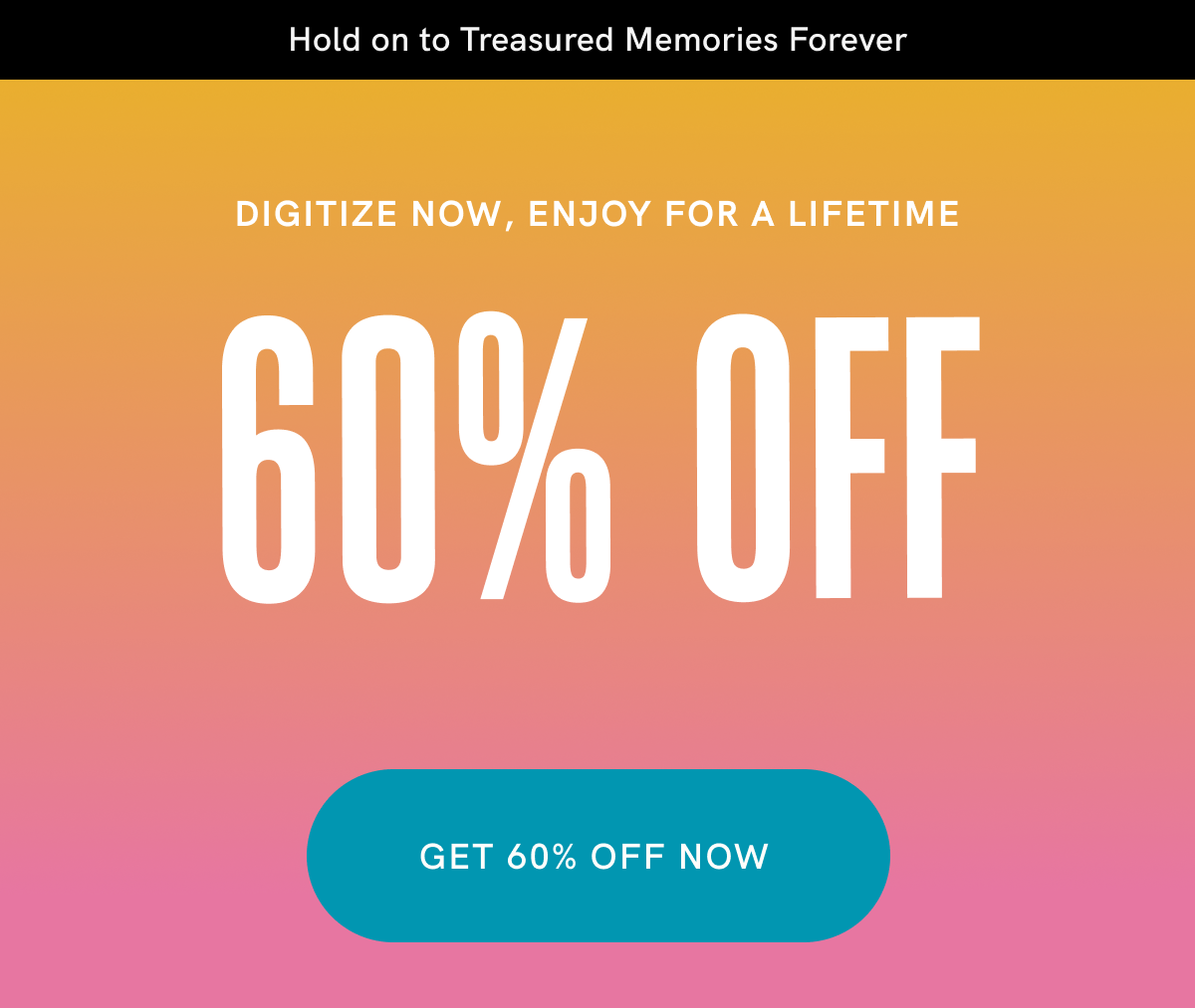 Digitize Now, Enjoy for a lifetime 60% off