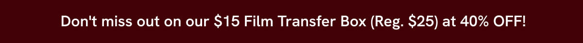 Don't miss out on our $15 Film Transfer Box