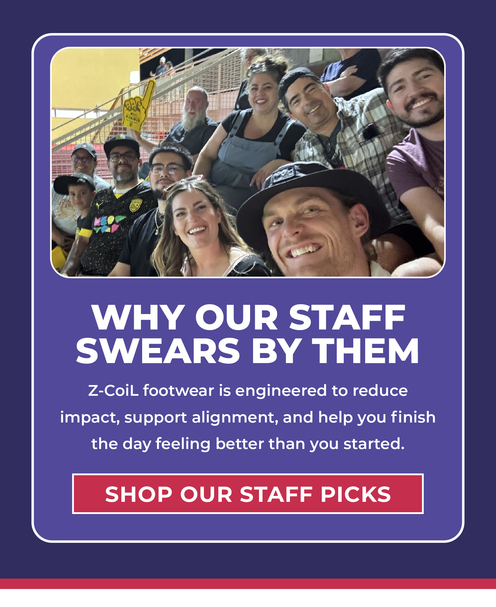 Why Our Staff Swears By Them  Z-CoiL footwear is engineered to reduce impact, support alignment, and help you finish the day feeling better than you started.