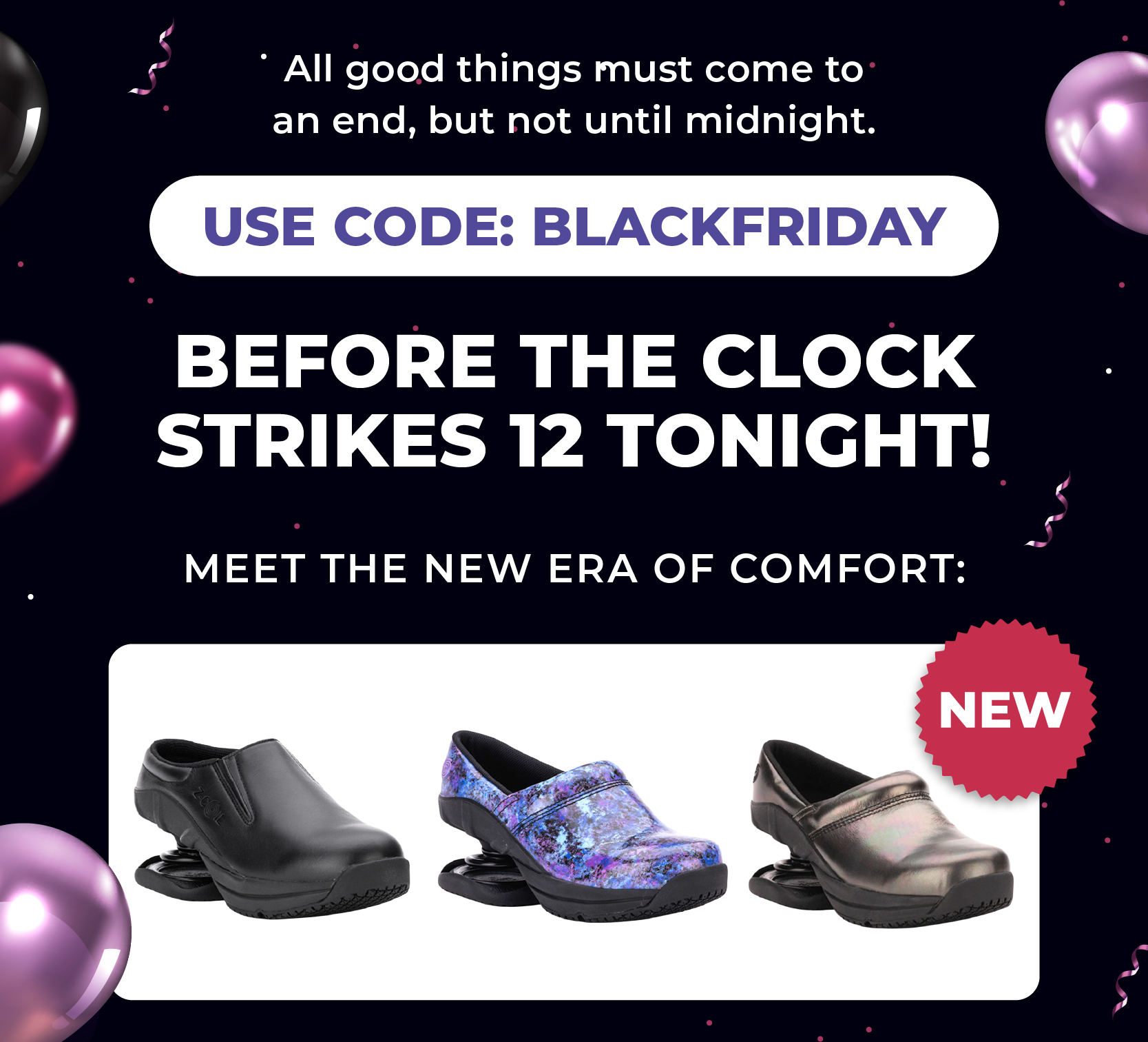 All good things must come to an end, but not until midnight.  Use code: BLACKFRIDAY before the clock strikes 12 tonight!  Meet the New Era of Comfort: