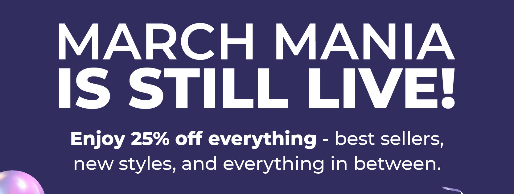 March Mania is still live! Enjoy 25% off everything - best sellers, new styles, and everything in between.