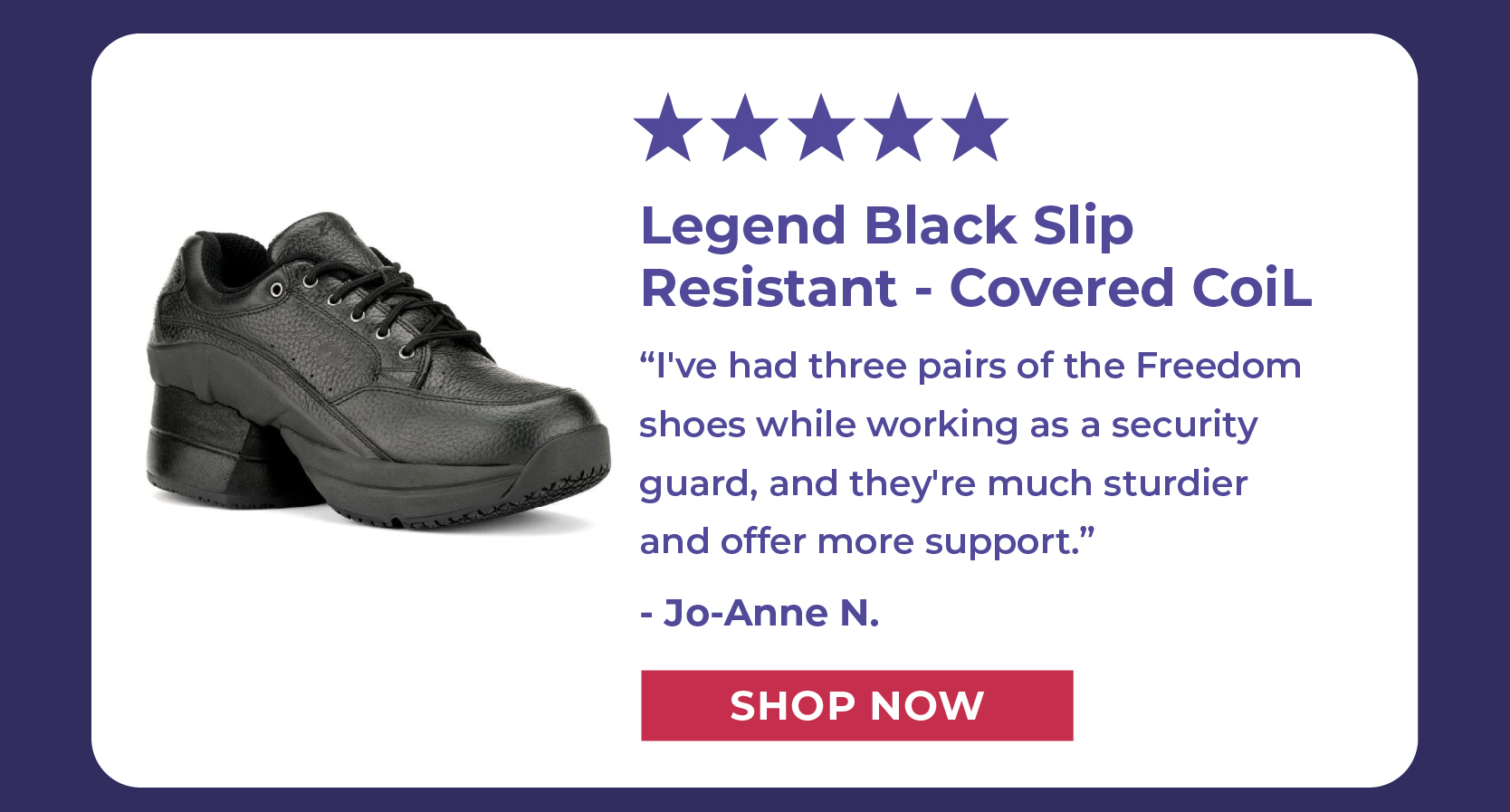 [5 STARS] I've had three pairs of the Freedom shoes while working as a security guard, and they're much sturdier and offer more support. - Jo-Anne N.