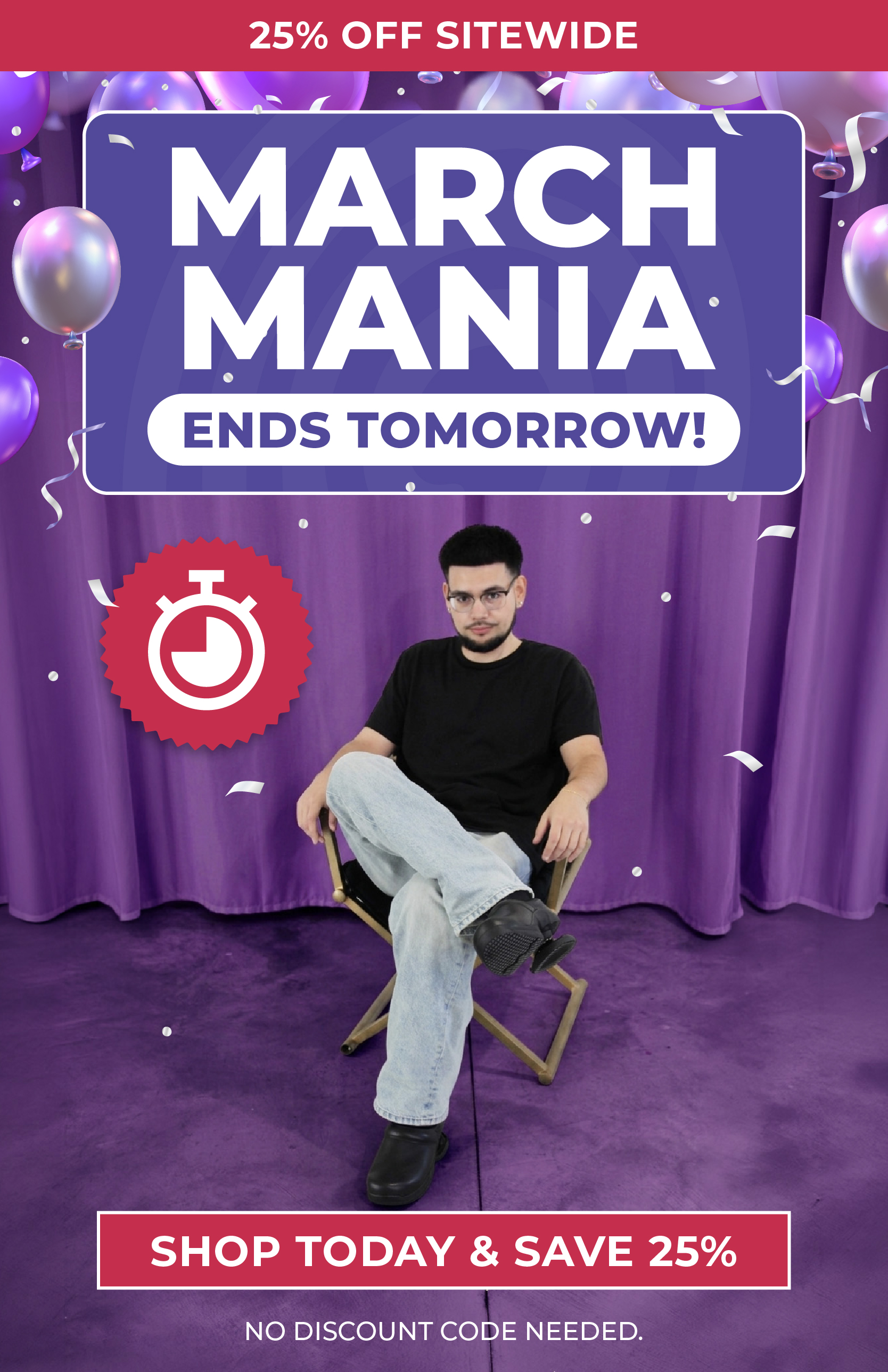 25% OFF Sitewide  March Mania Ends Tomorrow!