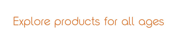 Explore products for all ages