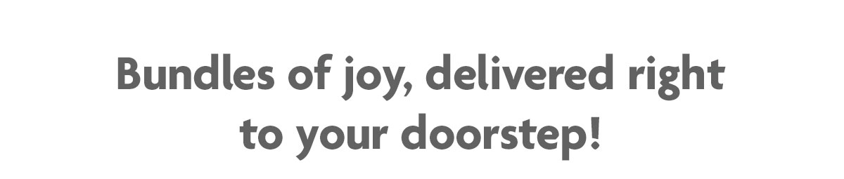 Bundles of joy, delivered right to your doorstep!