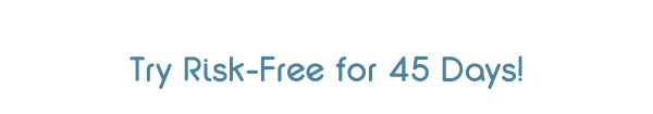 Try Risk-Free for 45 Days!