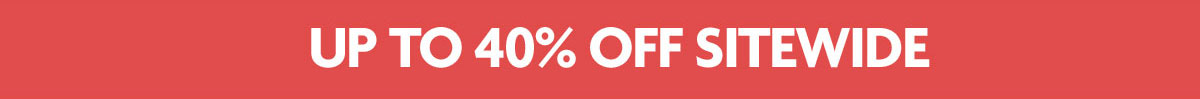 UP TO 40% OFF SITEWIDE